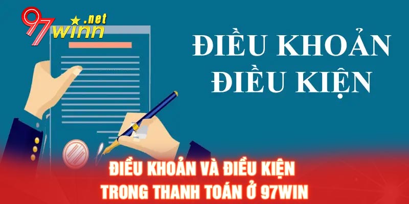 Điều khoản và điều kiện trong thanh toán ở 97WIN