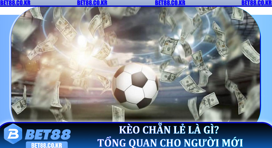 Kèo Chẵn Lẻ là gì? Tổng quan cho người mới