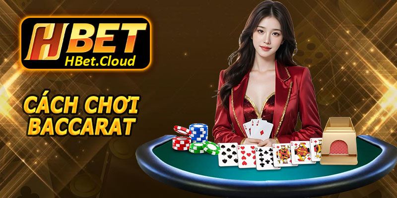 Cách Chơi Baccarat HBET Chi Tiết