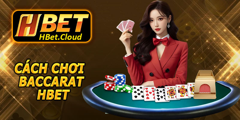 Cách Chơi Baccarat HBET – Trải Nghiệm Game Bài Đỉnh Cao